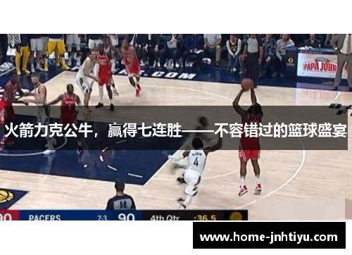 火箭力克公牛，赢得七连胜——不容错过的篮球盛宴